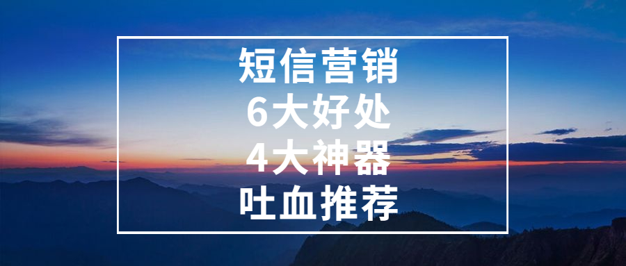 缩链：短信营销有哪些优势好处？6大好处总结，4款必备神器推荐！